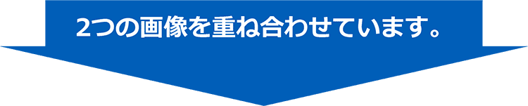 2つの画像を重ね合わせています。