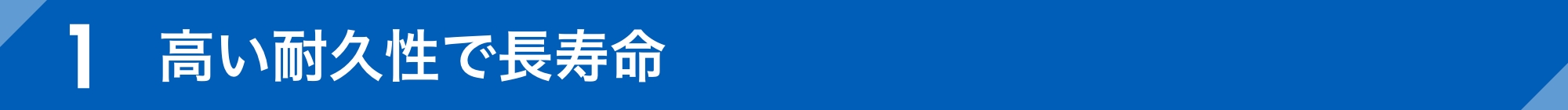 高い耐久性で長寿命