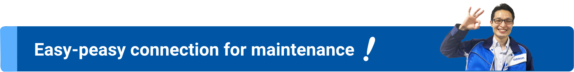 Easy-peasy connection for maintenance!