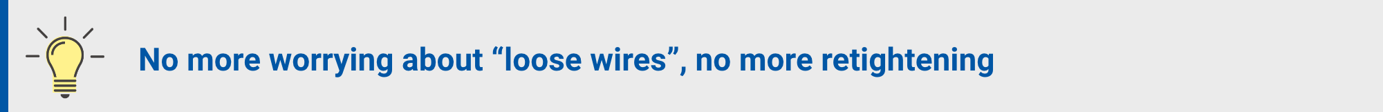 No more worrying about "loose wires", no more retightening