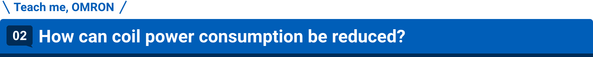 Teach me, OMRON 02.How can coil power consumption be reduced??