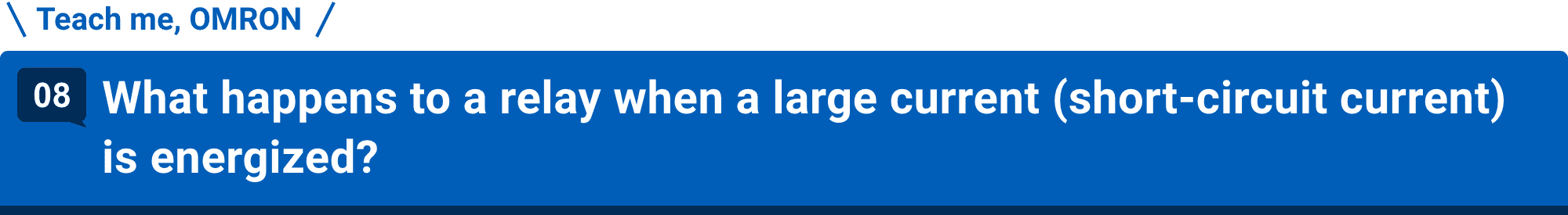 Teach me, OMRON 08.What happens to a relay when a large current (short-circuit current) is energized?